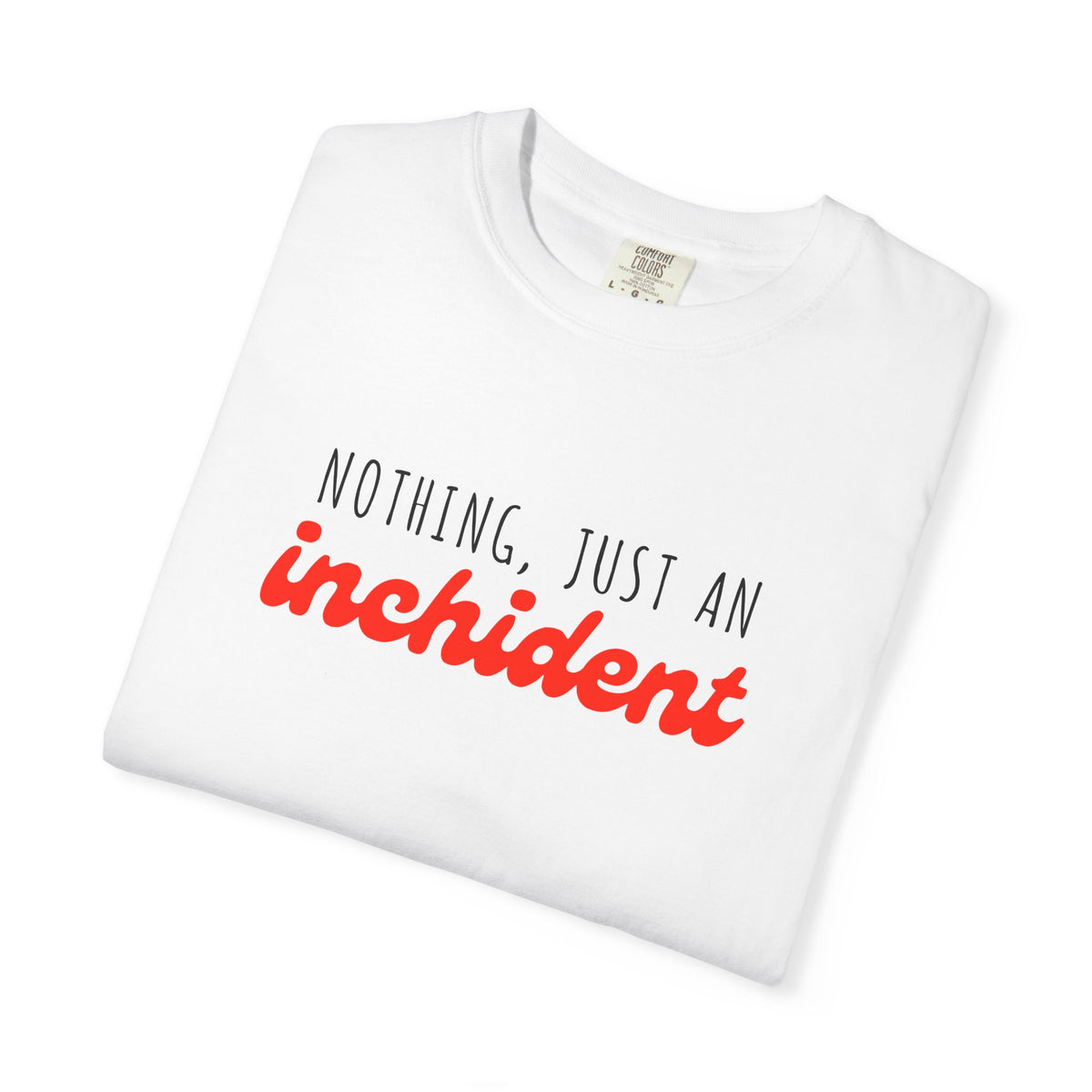 Nothing Just An Inchident // Classic Unisex Tee